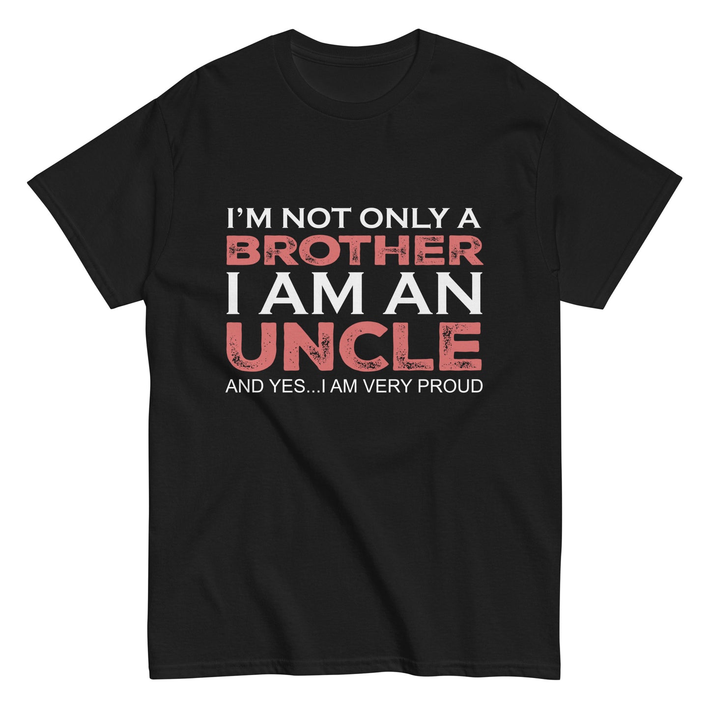 Funny I’m not only a Brother I am an Uncle, and yes…I am very Proud T-shirt
