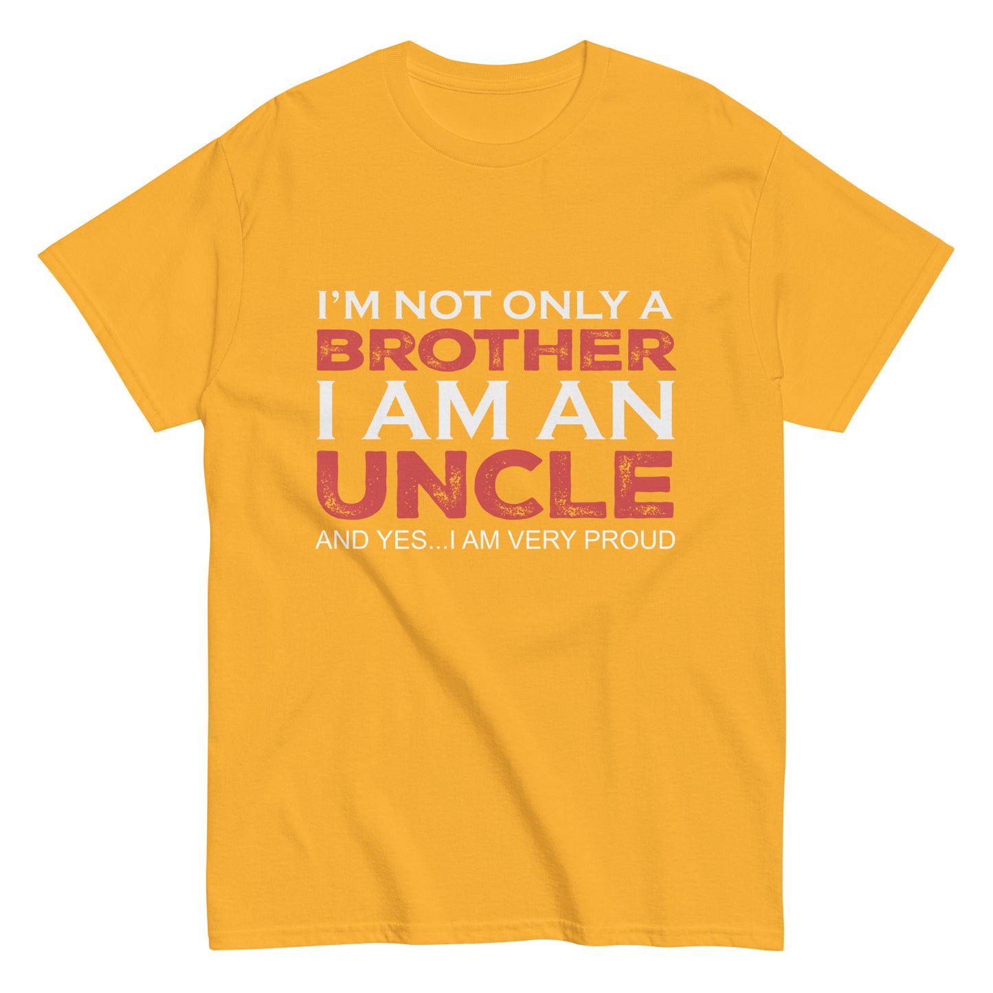 Funny I’m not only a Brother I am an Uncle, and yes…I am very Proud T-shirt
