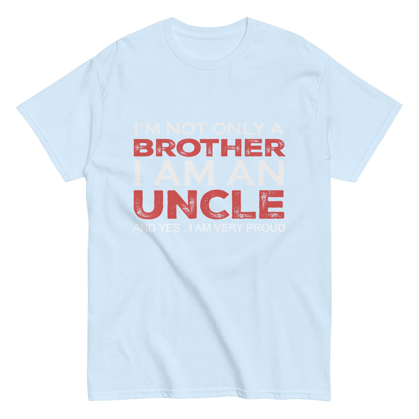 Funny I’m not only a Brother I am an Uncle, and yes…I am very Proud T-shirt