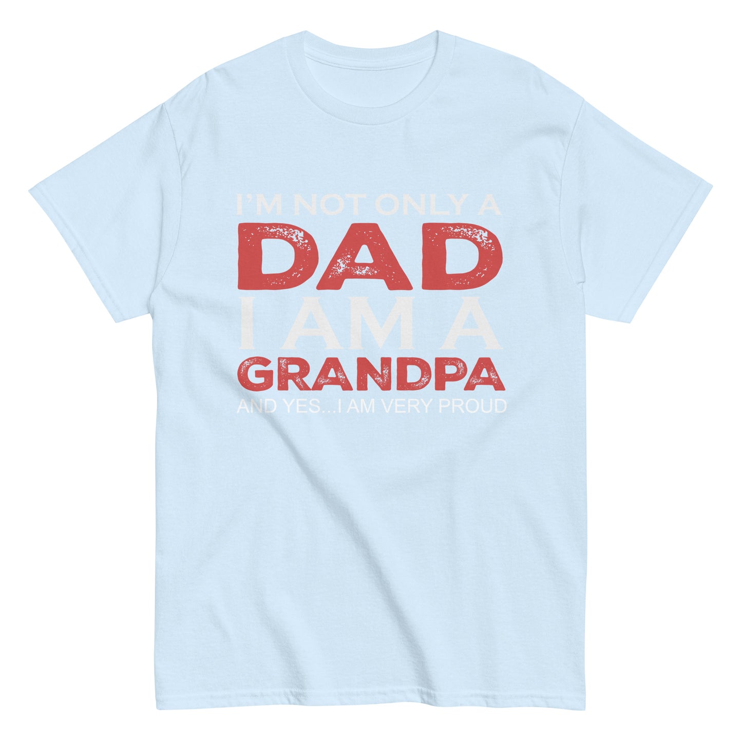 Funny I’m not only a Dad I am a Grandpa, and yes…I am very Proud T-shirt