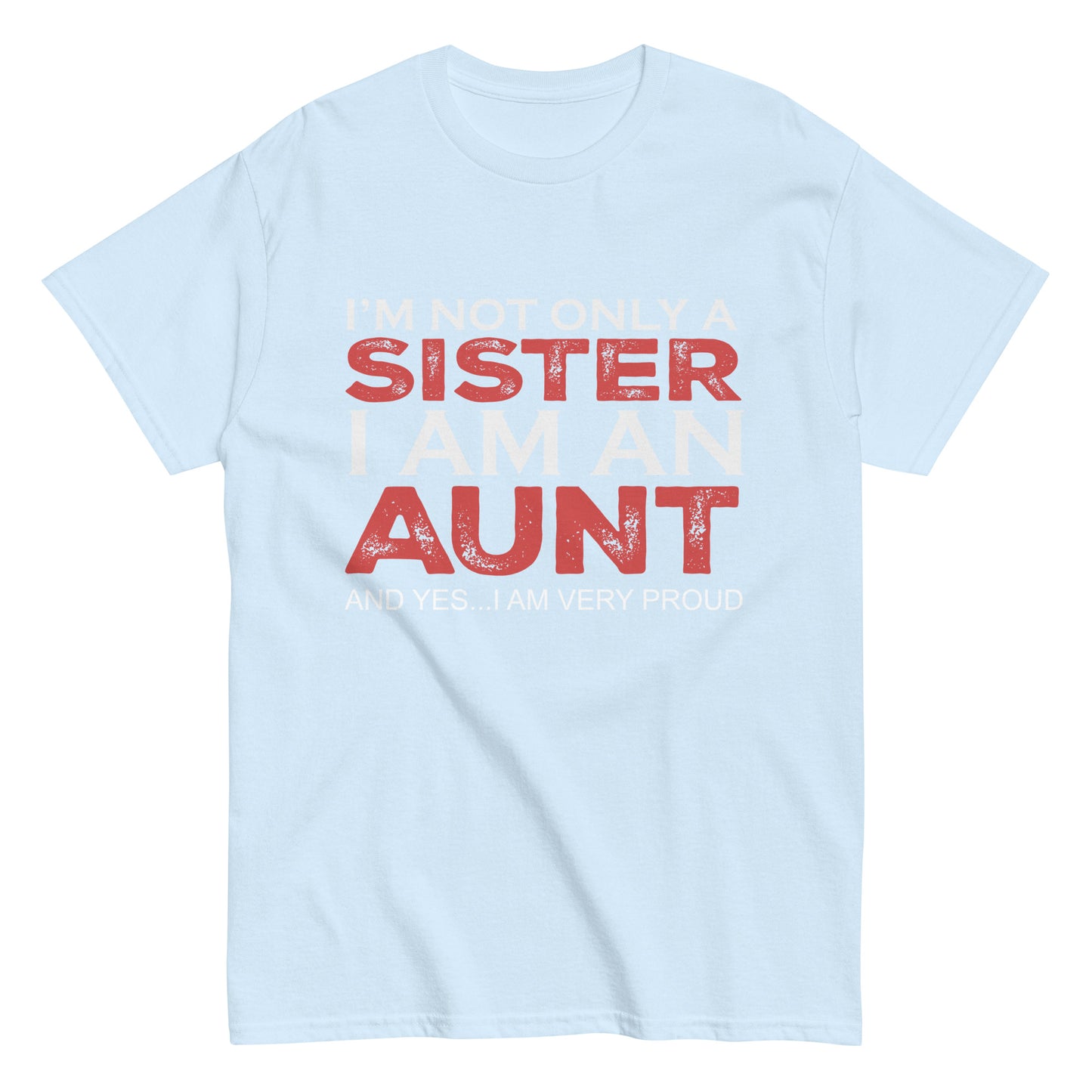 Funny I’m not only a Sister I am an Aunt, and yes…I am very Proud T-shirt