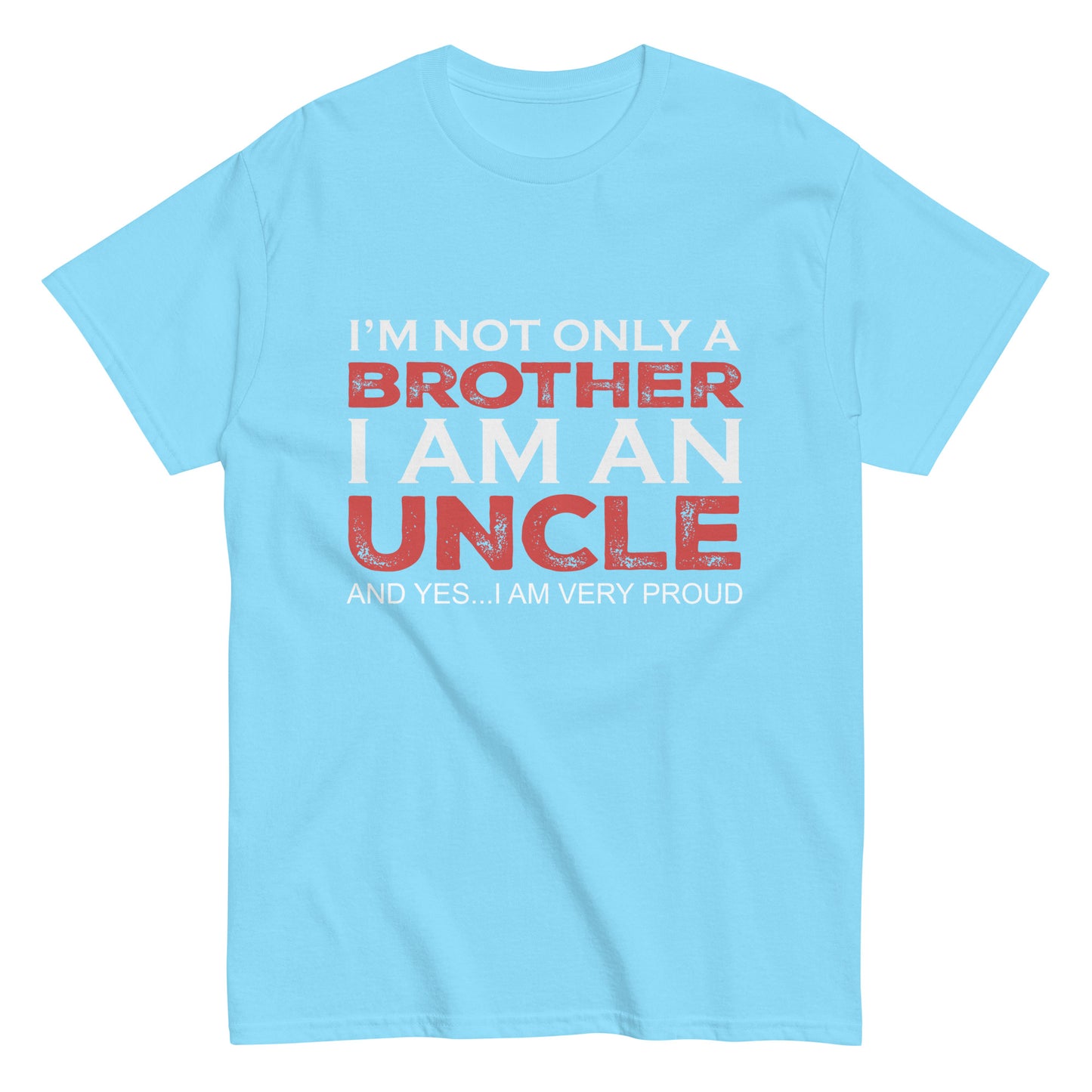 Funny I’m not only a Brother I am an Uncle, and yes…I am very Proud T-shirt