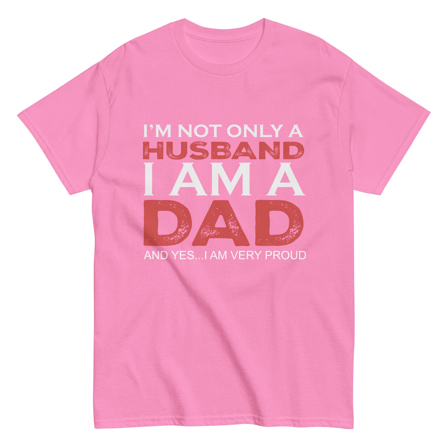 Funny I’m not only a Husband I am a Dad, and yes…I am very Proud T-shirt