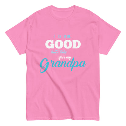 Funny I try to be Good but I take after my Grandpa T-shirt