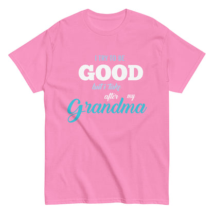 Funny I try to be Good but I take after my Grandma T-shirt