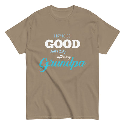 Funny I try to be Good but I take after my Grandpa T-shirt