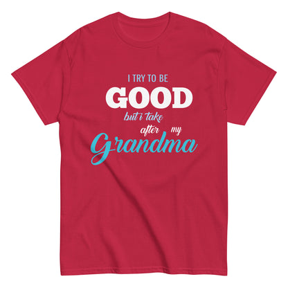 Funny I try to be Good but I take after my Grandma T-shirt