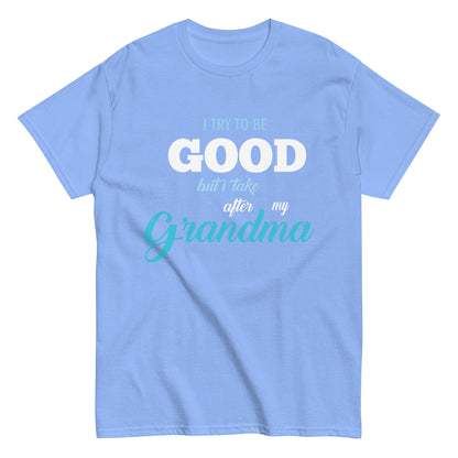 Funny I try to be Good but I take after my Grandma T-shirt