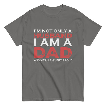 Funny I’m not only a Husband I am a Dad, and yes…I am very Proud T-shirt