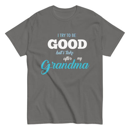 Funny I try to be Good but I take after my Grandma T-shirt