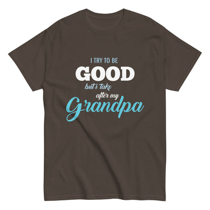 Funny I try to be Good but I take after my Grandpa T-shirt