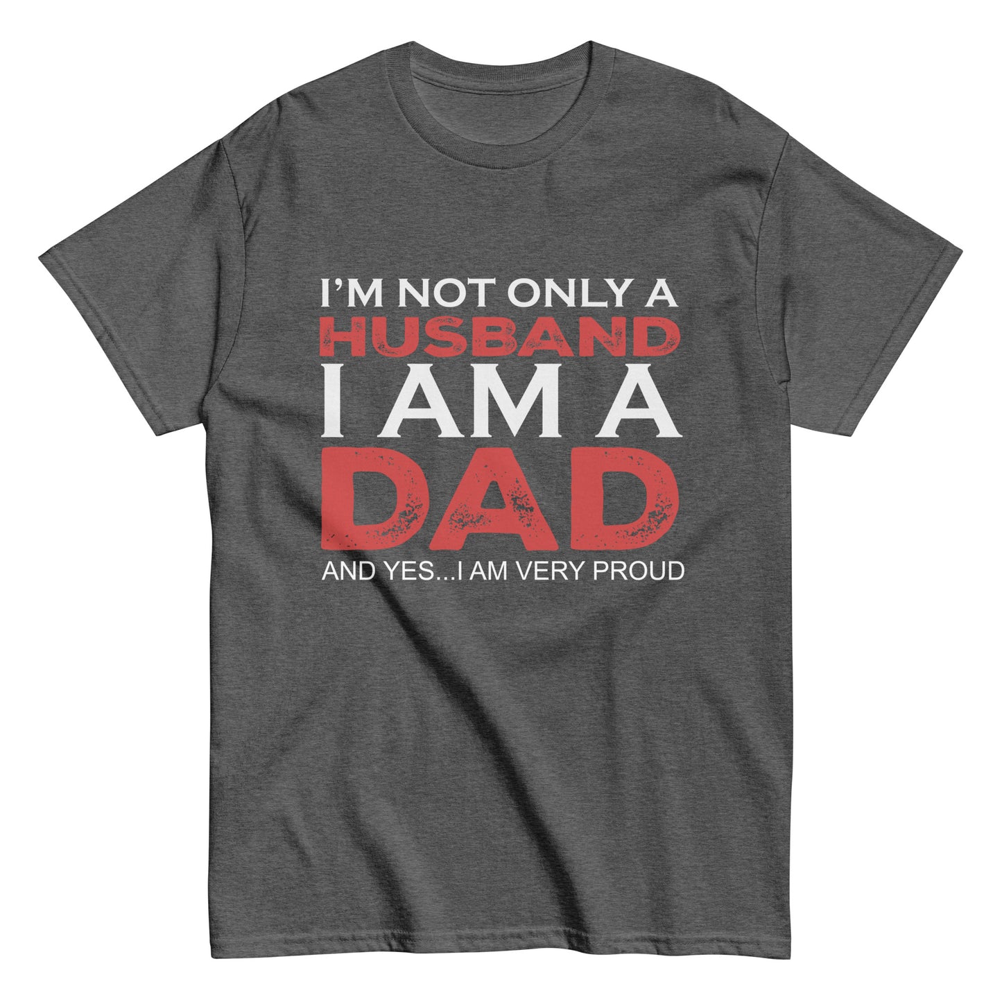 Funny I’m not only a Husband I am a Dad, and yes…I am very Proud T-shirt