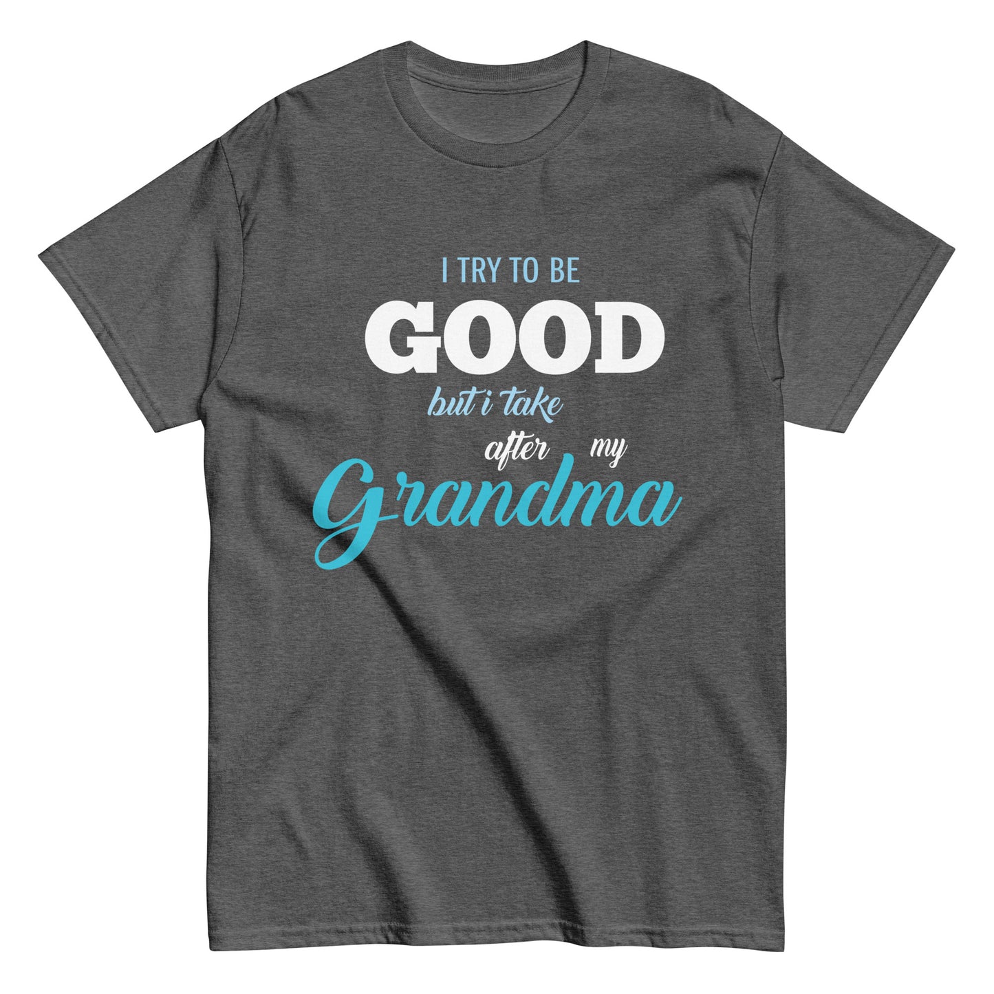 Funny I try to be Good but I take after my Grandma T-shirt