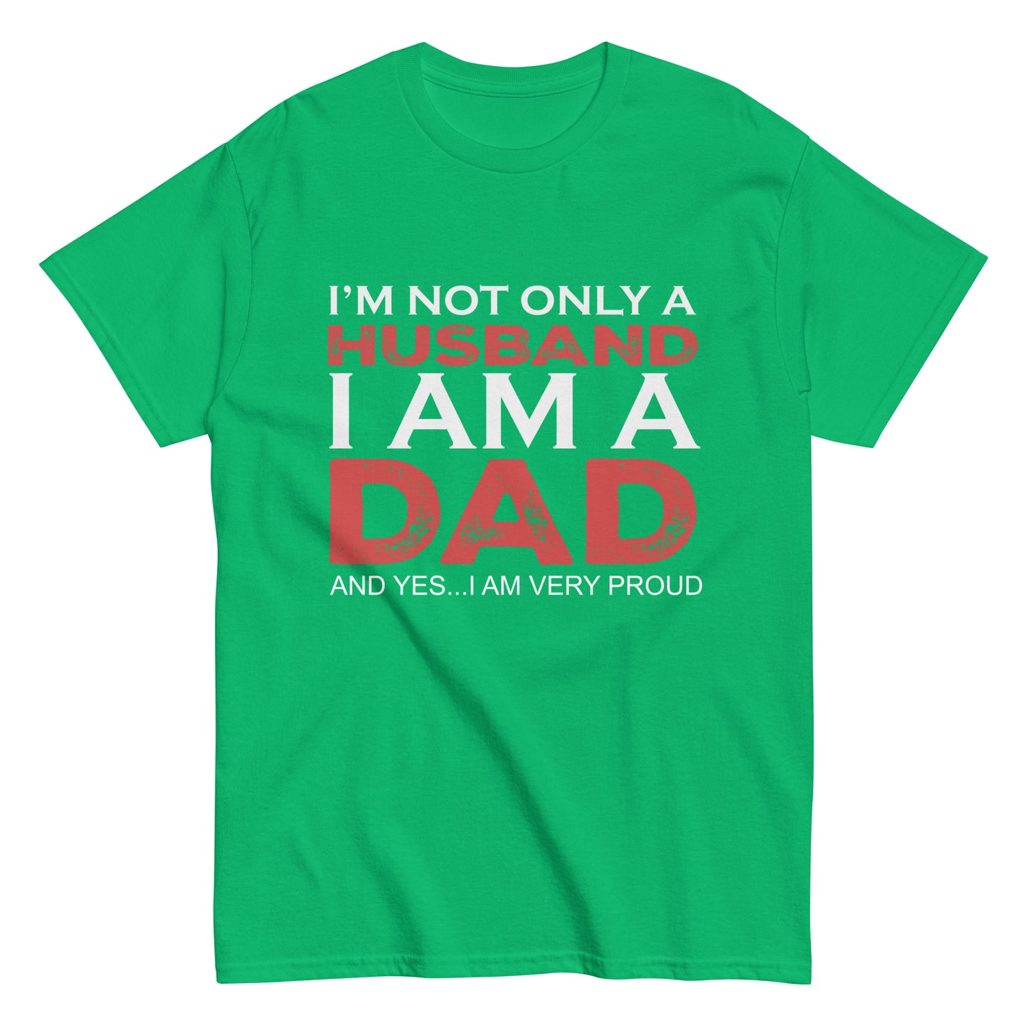 Funny I’m not only a Husband I am a Dad, and yes…I am very Proud T-shirt