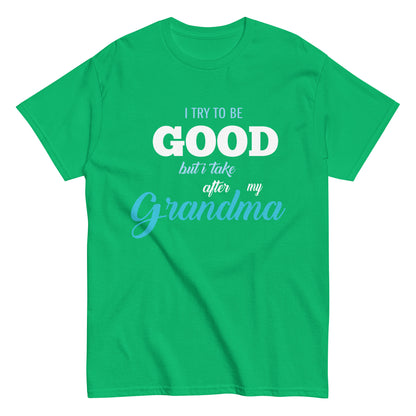 Funny I try to be Good but I take after my Grandma T-shirt