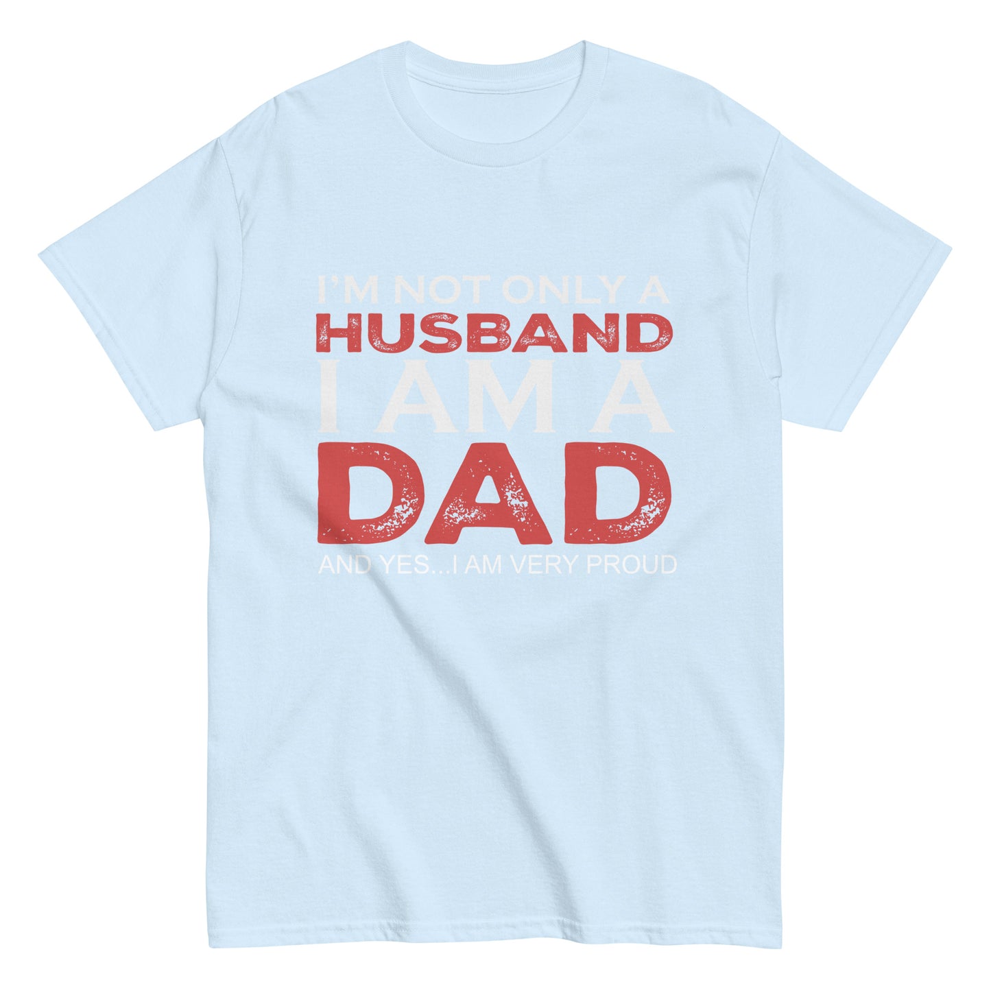 Funny I’m not only a Husband I am a Dad, and yes…I am very Proud T-shirt