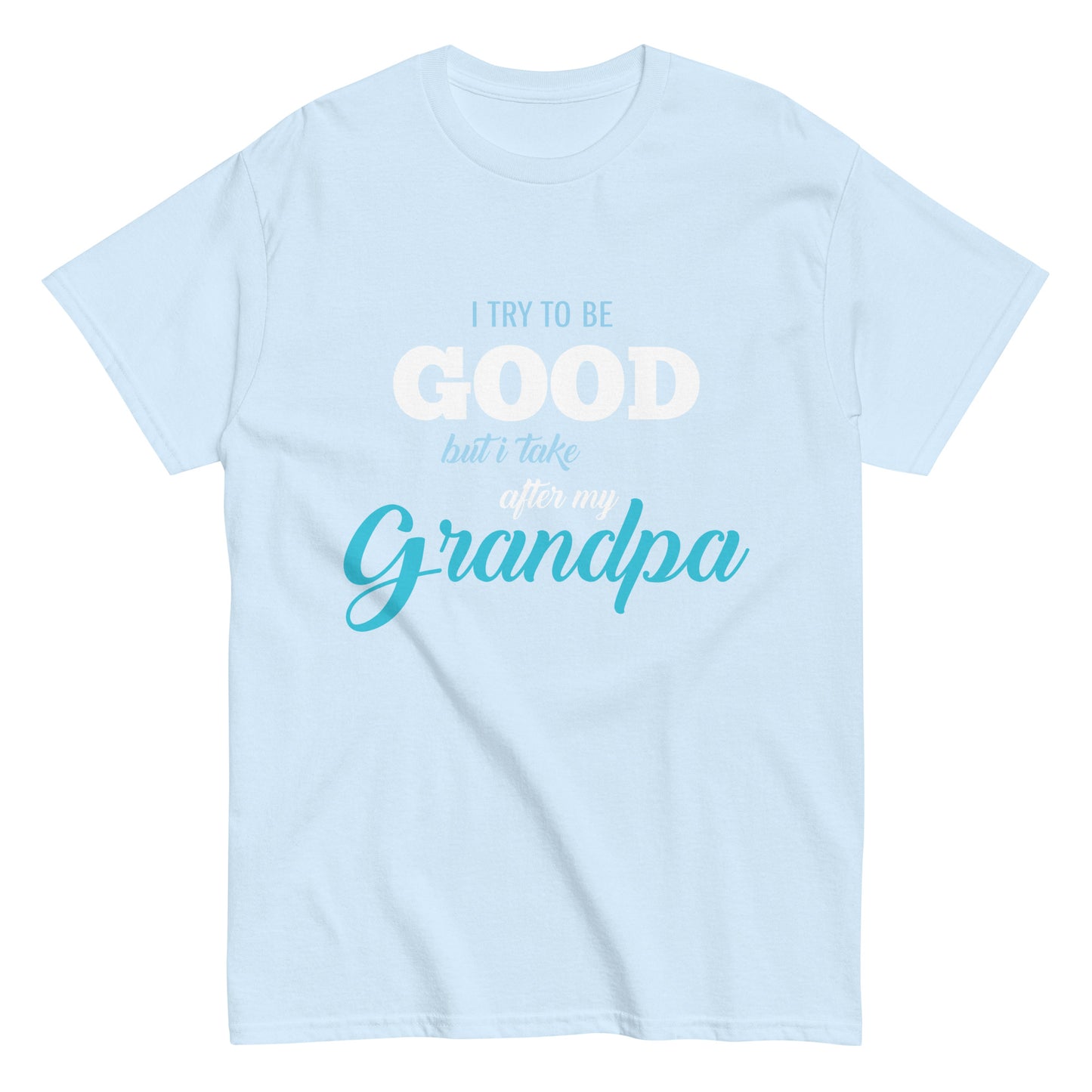 Funny I try to be Good but I take after my Grandpa T-shirt