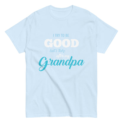 Funny I try to be Good but I take after my Grandpa T-shirt