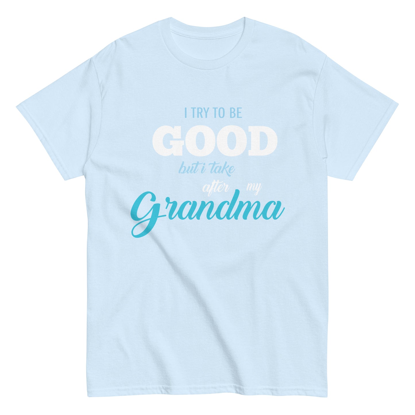 Funny I try to be Good but I take after my Grandma T-shirt