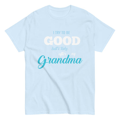 Funny I try to be Good but I take after my Grandma T-shirt