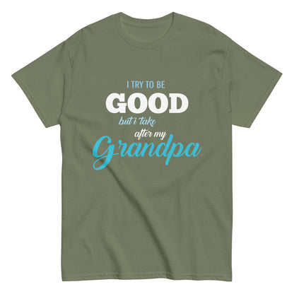 Funny I try to be Good but I take after my Grandpa T-shirt