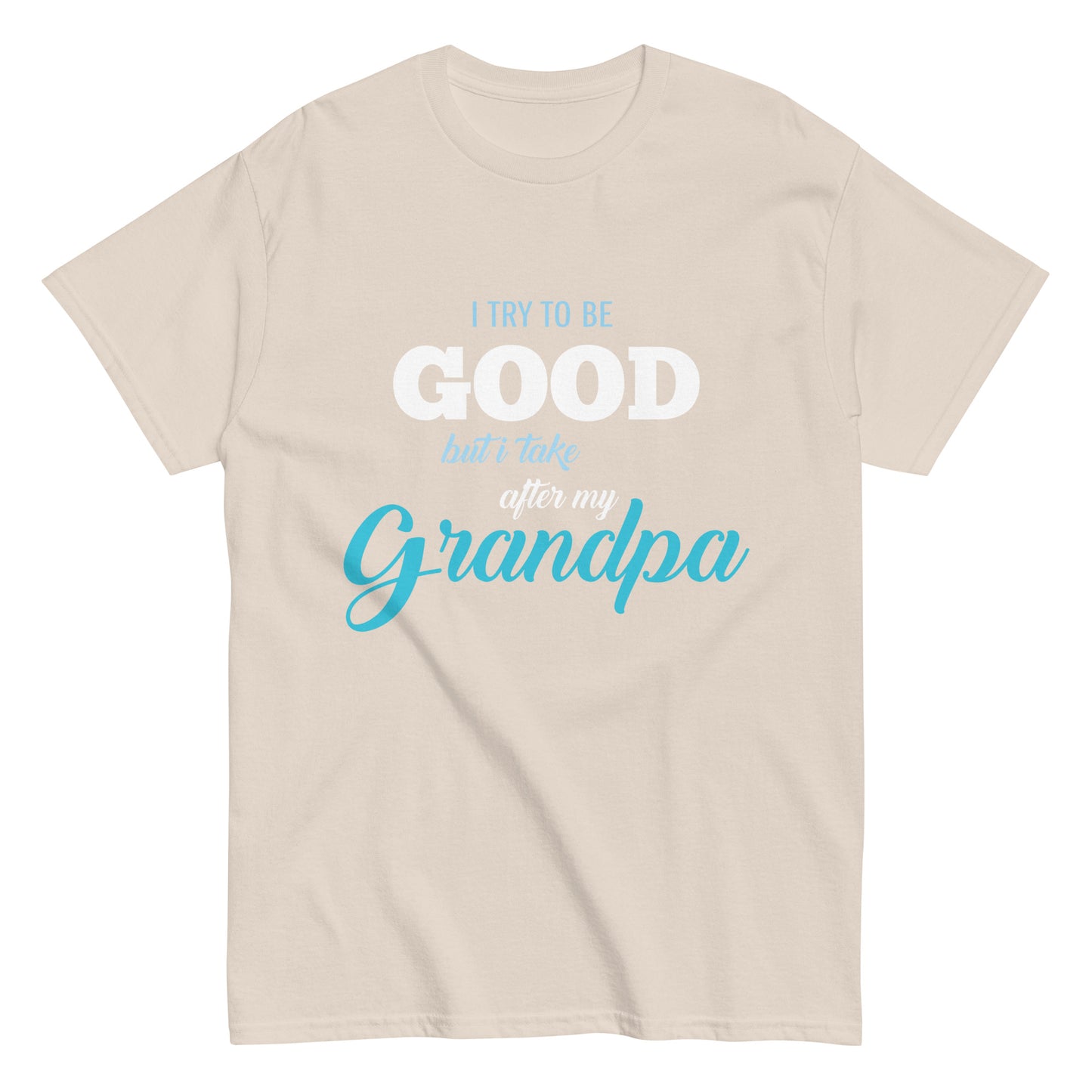 Funny I try to be Good but I take after my Grandpa T-shirt