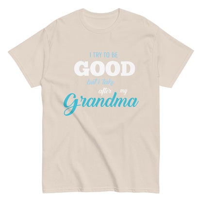 Funny I try to be Good but I take after my Grandma T-shirt