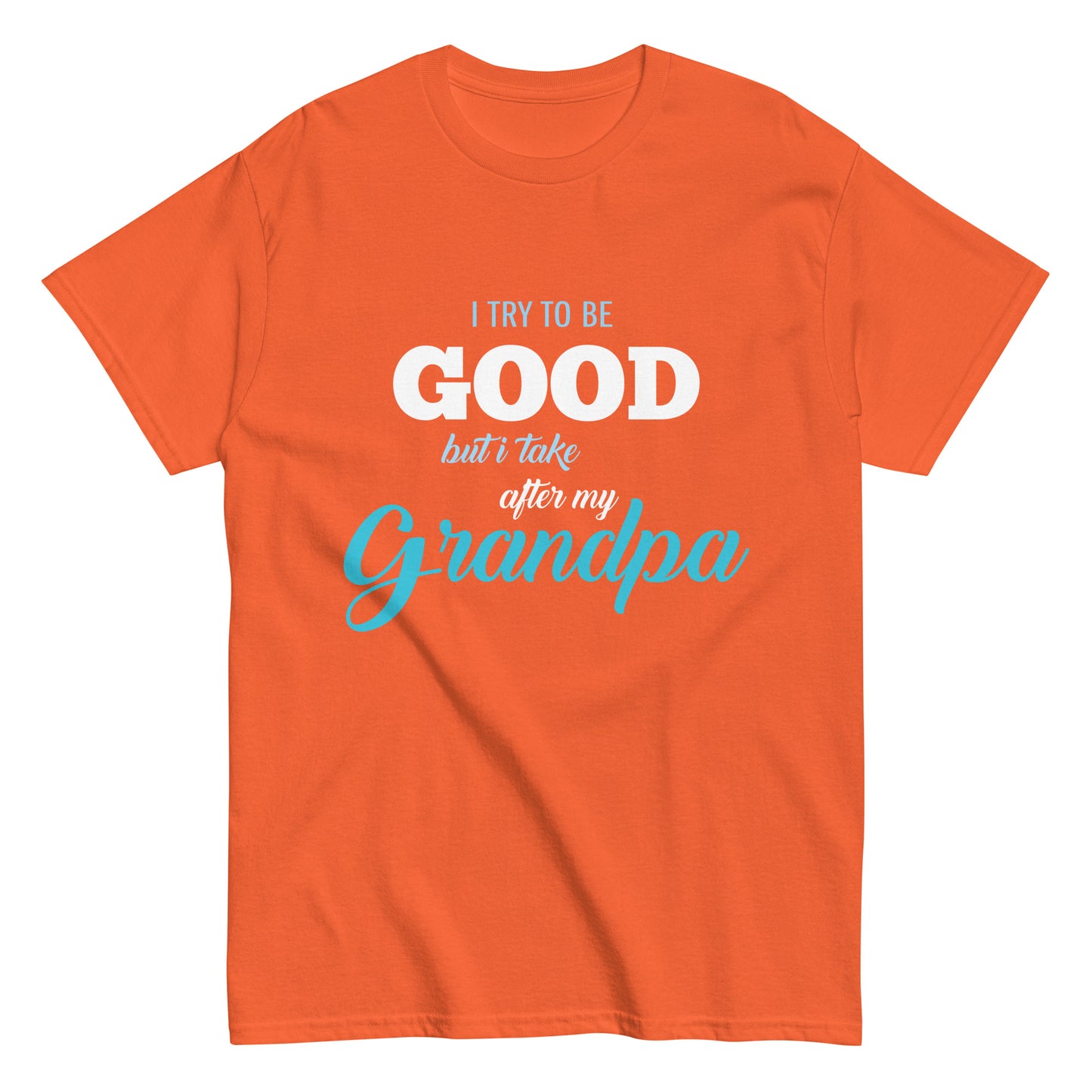 Funny I try to be Good but I take after my Grandpa T-shirt