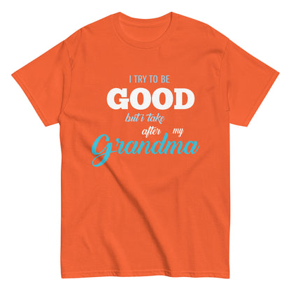 Funny I try to be Good but I take after my Grandma T-shirt