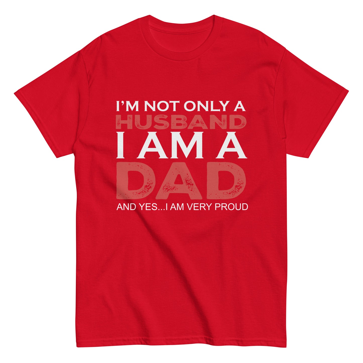 Funny I’m not only a Husband I am a Dad, and yes…I am very Proud T-shirt