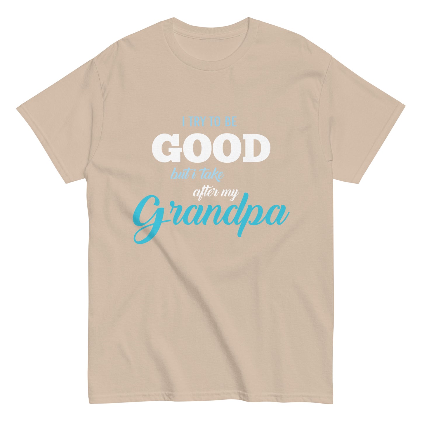 Funny I try to be Good but I take after my Grandpa T-shirt