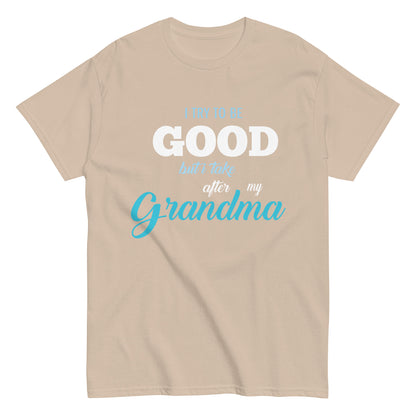 Funny I try to be Good but I take after my Grandma T-shirt