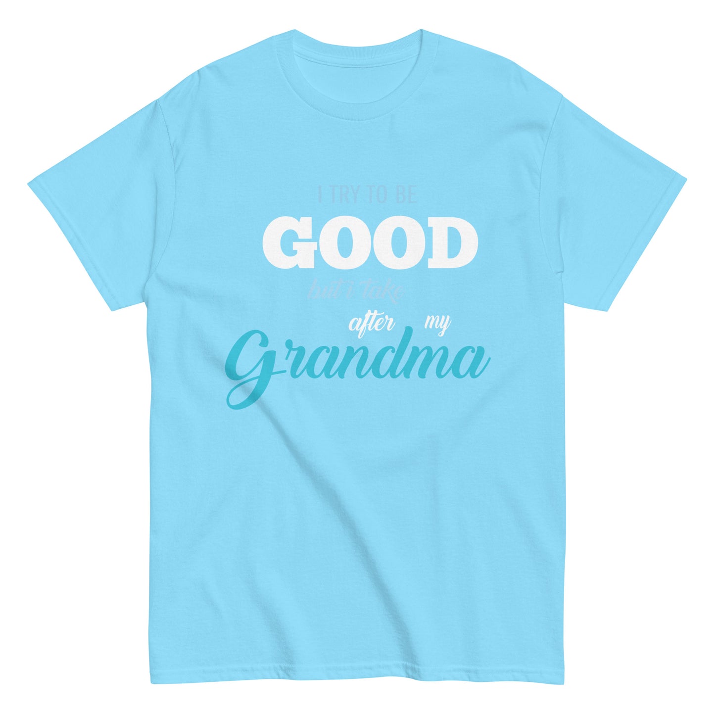 Funny I try to be Good but I take after my Grandma T-shirt