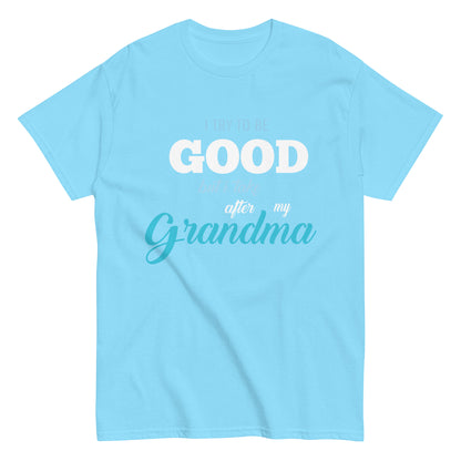 Funny I try to be Good but I take after my Grandma T-shirt