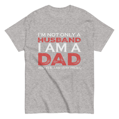 Funny I’m not only a Husband I am a Dad, and yes…I am very Proud T-shirt