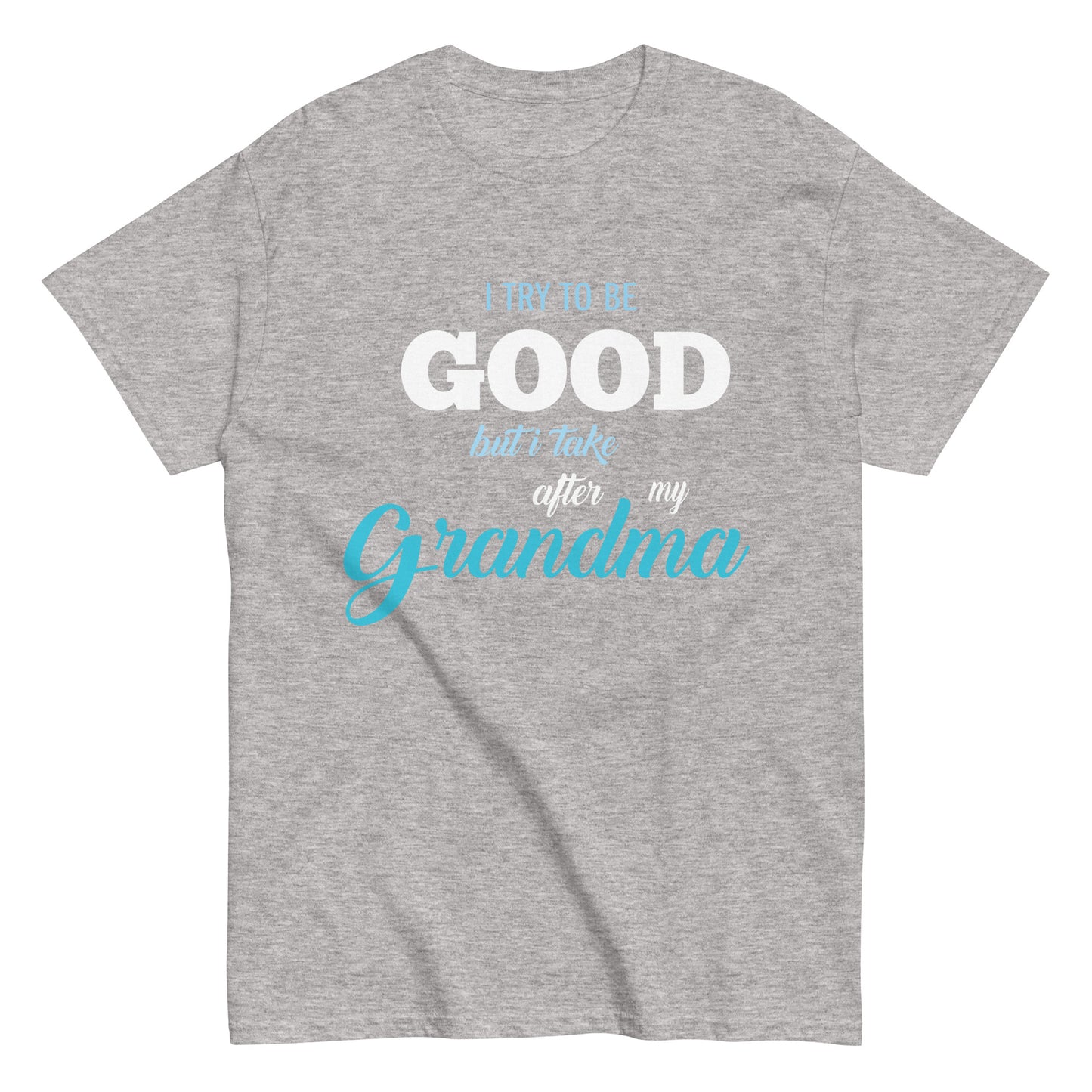 Funny I try to be Good but I take after my Grandma T-shirt