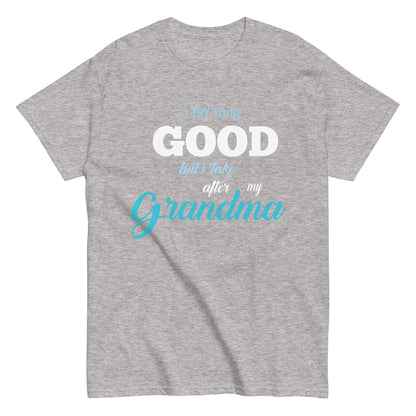 Funny I try to be Good but I take after my Grandma T-shirt